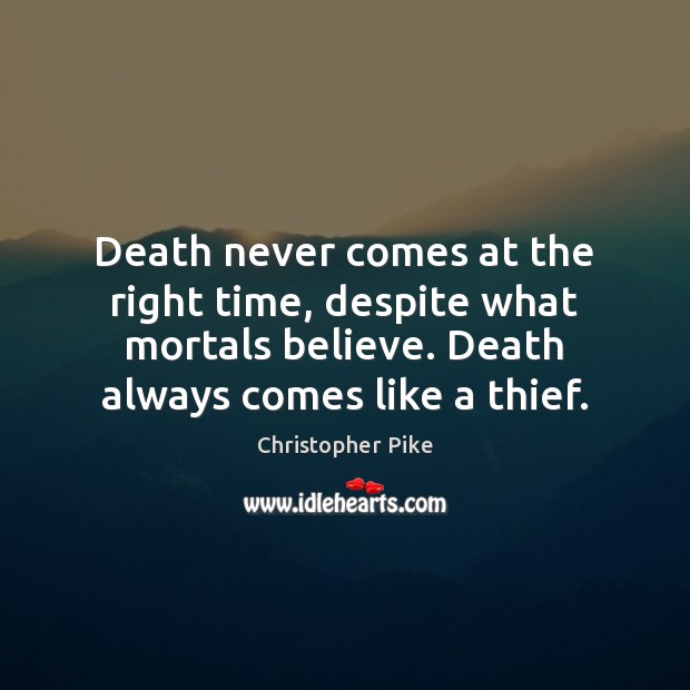 Death never comes at the right time, despite what mortals believe. Death Christopher Pike Picture Quote