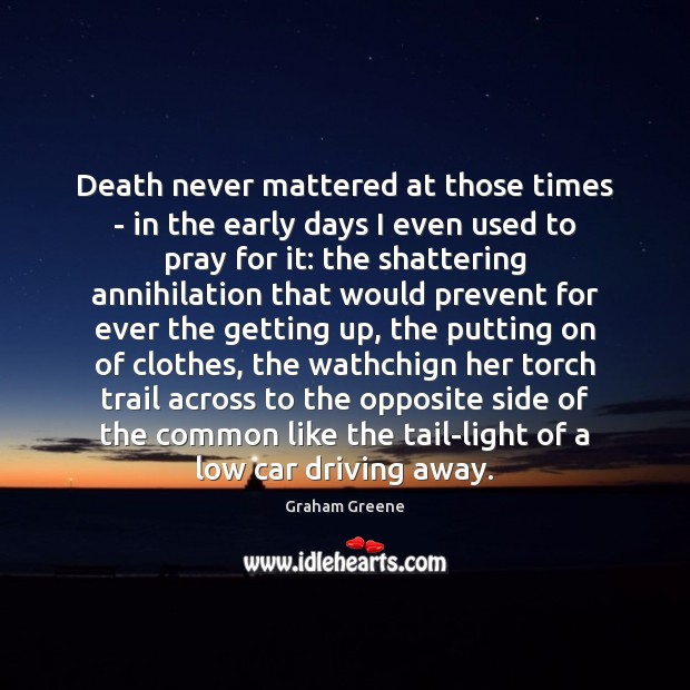 Death never mattered at those times – in the early days I Graham Greene Picture Quote