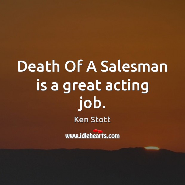 Death Of A Salesman is a great acting job. Ken Stott Picture Quote