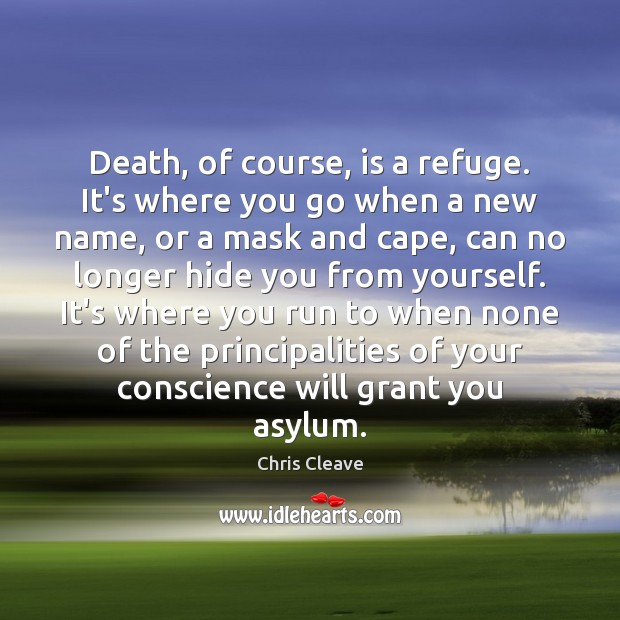 Death, of course, is a refuge. It’s where you go when a Chris Cleave Picture Quote