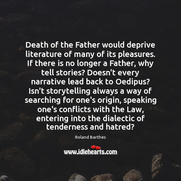 Death of the Father would deprive literature of many of its pleasures. Roland Barthes Picture Quote