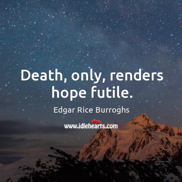 Death, only, renders hope futile. Edgar Rice Burroghs Picture Quote