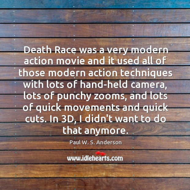 Death Race was a very modern action movie and it used all Paul W. S. Anderson Picture Quote