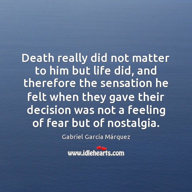 Death really did not matter to him but life did, and therefore Gabriel García Márquez Picture Quote