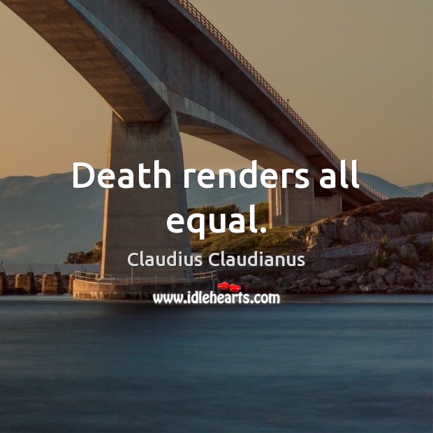 Death renders all equal. Claudius Claudianus Picture Quote