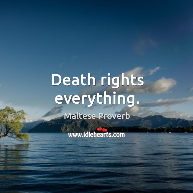 Death rights everything. Maltese Proverbs Image