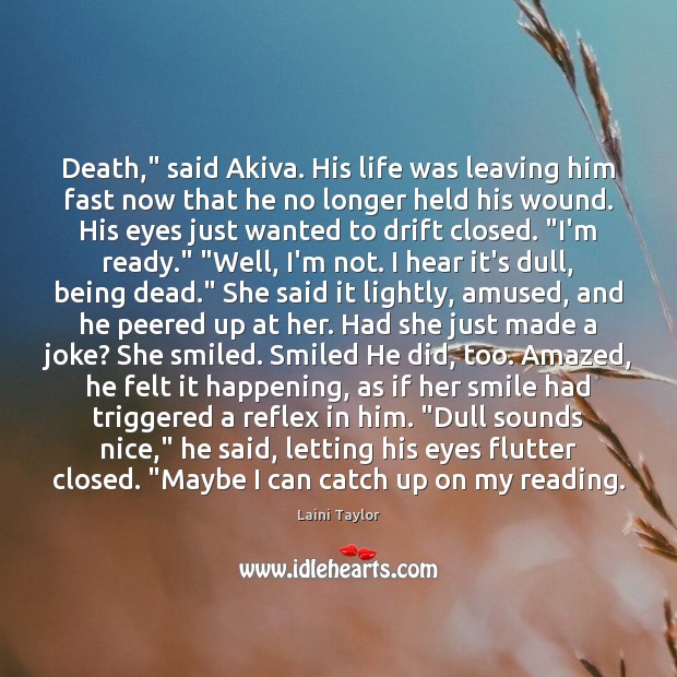 Death,” said Akiva. His life was leaving him fast now that he Laini Taylor Picture Quote