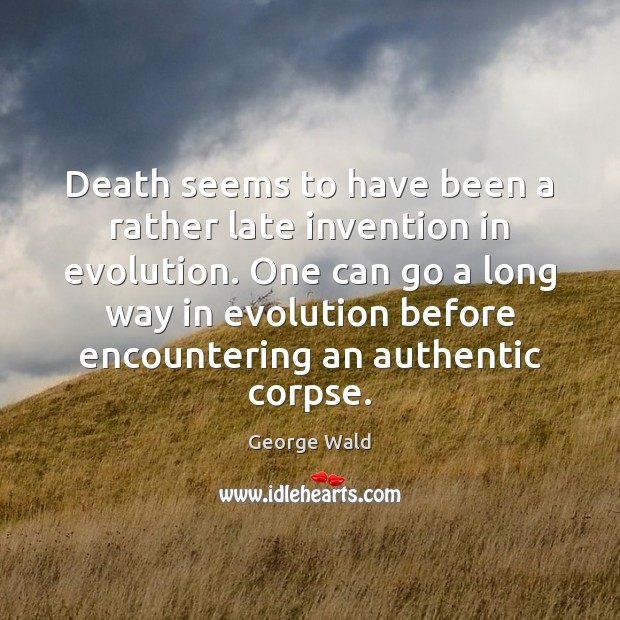 Death seems to have been a rather late invention in evolution. One George Wald Picture Quote