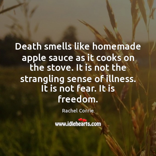 Death smells like homemade apple sauce as it cooks on the stove. 