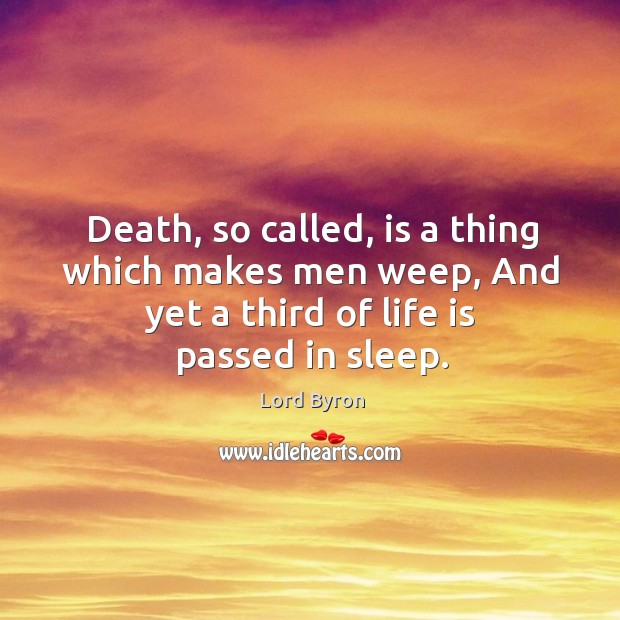 Death, so called, is a thing which makes men weep, and yet a third of life is passed in sleep. Image