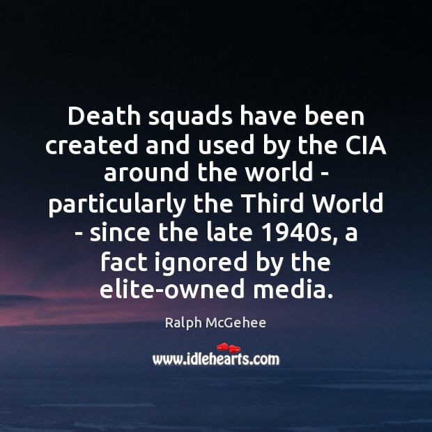 Death squads have been created and used by the CIA around the Ralph McGehee Picture Quote