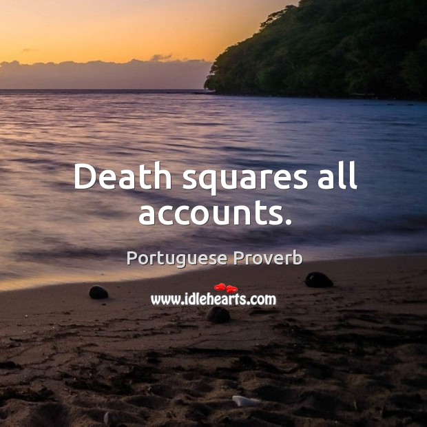Death squares all accounts. Portuguese Proverbs Image