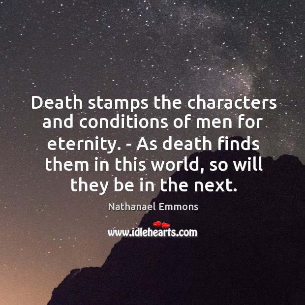 Death stamps the characters and conditions of men for eternity. – As Nathanael Emmons Picture Quote