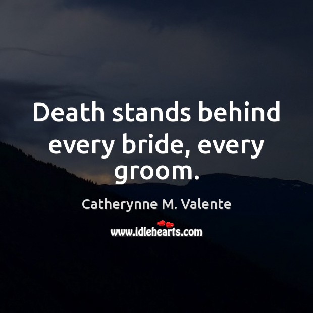 Death stands behind every bride, every groom. Image