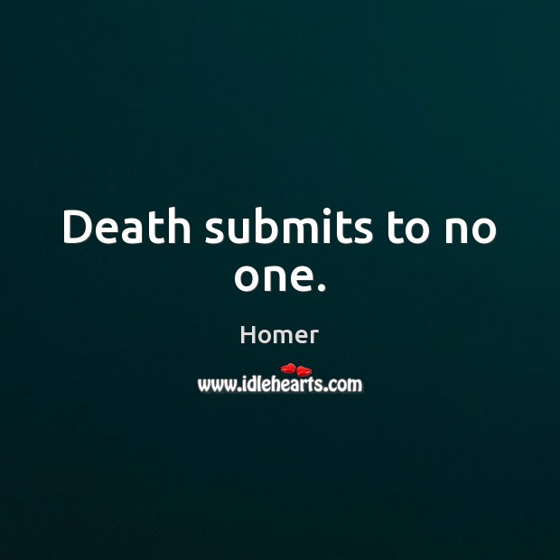 Death submits to no one. Homer Picture Quote