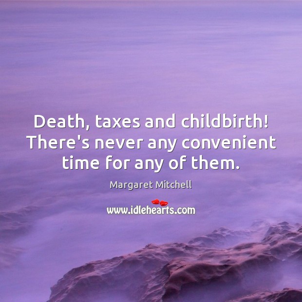 Death, taxes and childbirth! There’s never any convenient time for any of them. Image