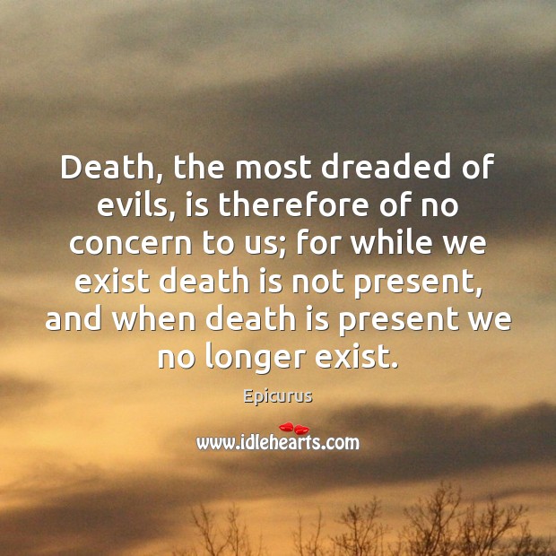 Death, the most dreaded of evils, is therefore of no concern to Epicurus Picture Quote