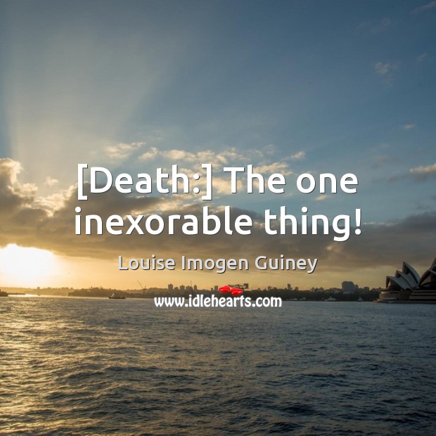 [Death:] The one inexorable thing! Louise Imogen Guiney Picture Quote