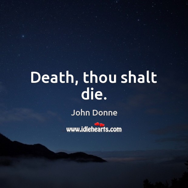 Death, thou shalt die. John Donne Picture Quote