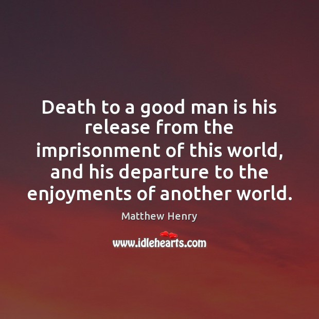 Death to a good man is his release from the imprisonment of Men Quotes Image