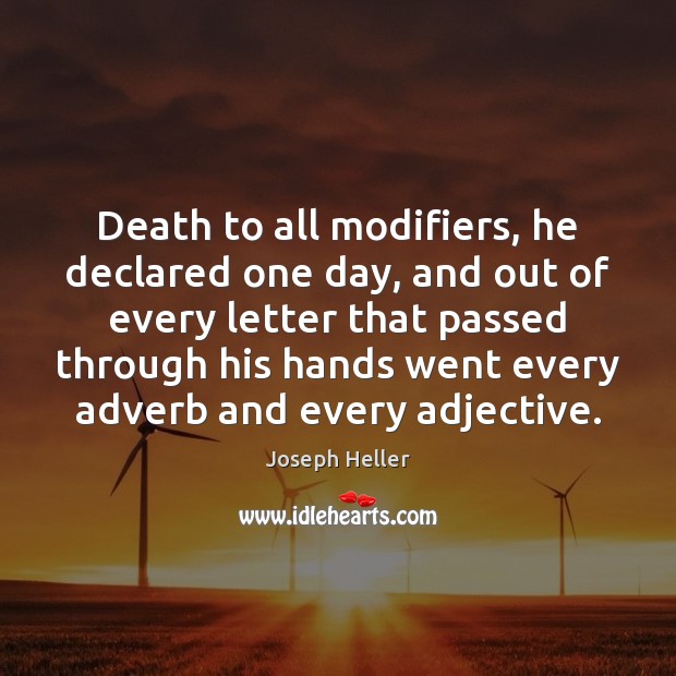 Death to all modifiers, he declared one day, and out of every Joseph Heller Picture Quote