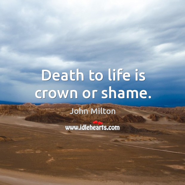Death to life is crown or shame. Image