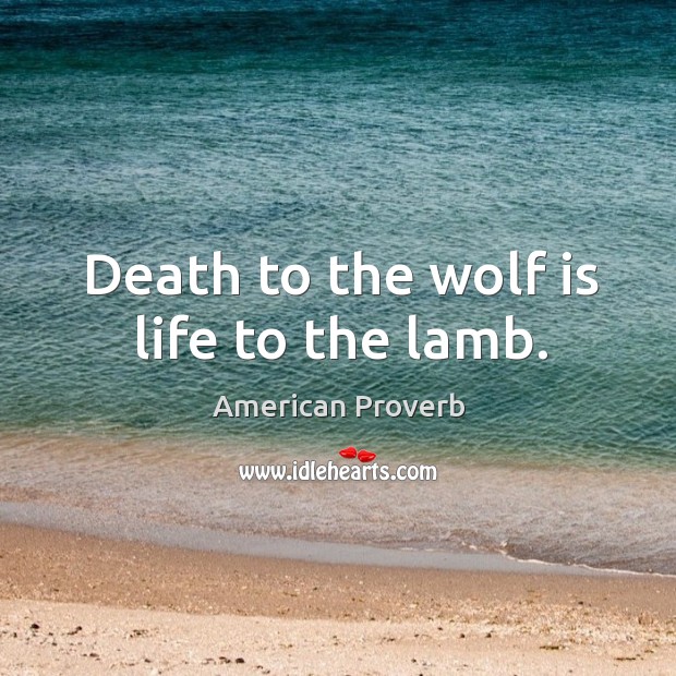 Death to the wolf is life to the lamb. Image