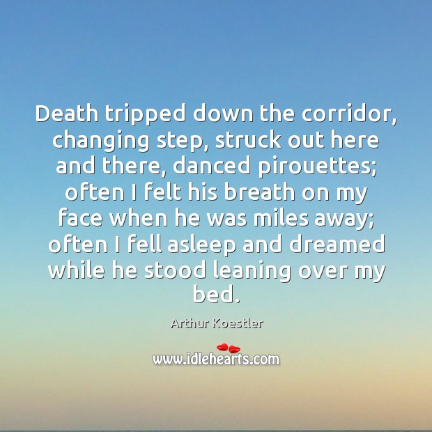 Death tripped down the corridor, changing step, struck out here and there, Arthur Koestler Picture Quote