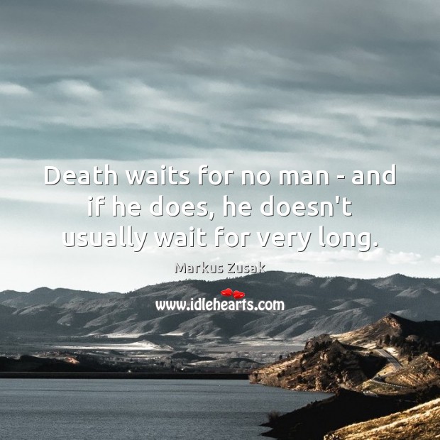 Death waits for no man – and if he does, he doesn’t usually wait for very long. Markus Zusak Picture Quote