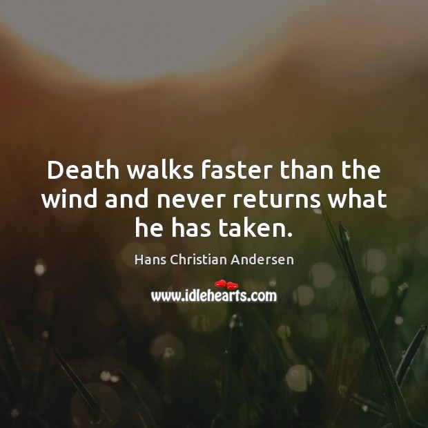 Death walks faster than the wind and never returns what he has taken. Image