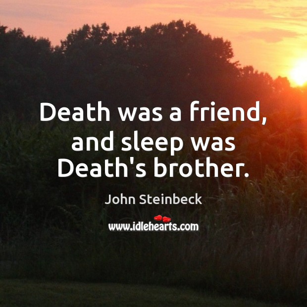 Death was a friend, and sleep was Death’s brother. John Steinbeck Picture Quote