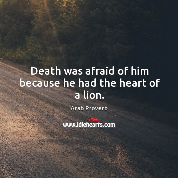 Death was afraid of him because he had the heart of a lion. Arab Proverbs Image