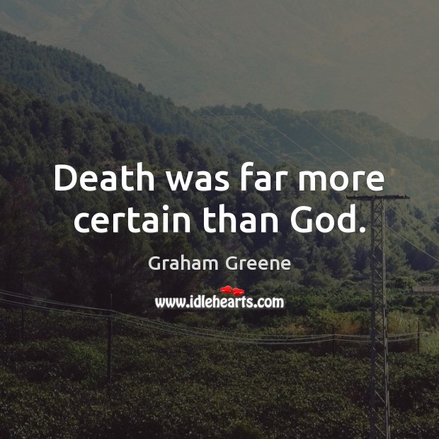 Death was far more certain than God. Graham Greene Picture Quote
