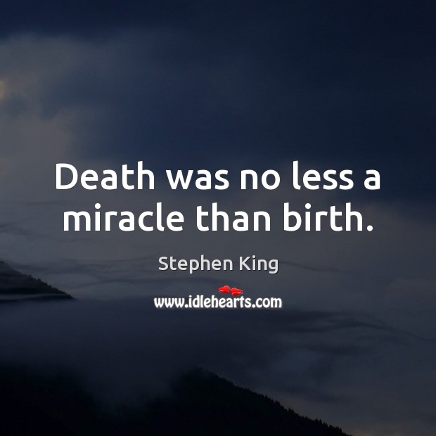 Death was no less a miracle than birth. Image