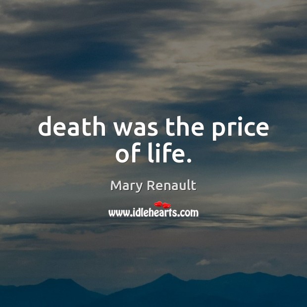 Death was the price of life. Mary Renault Picture Quote