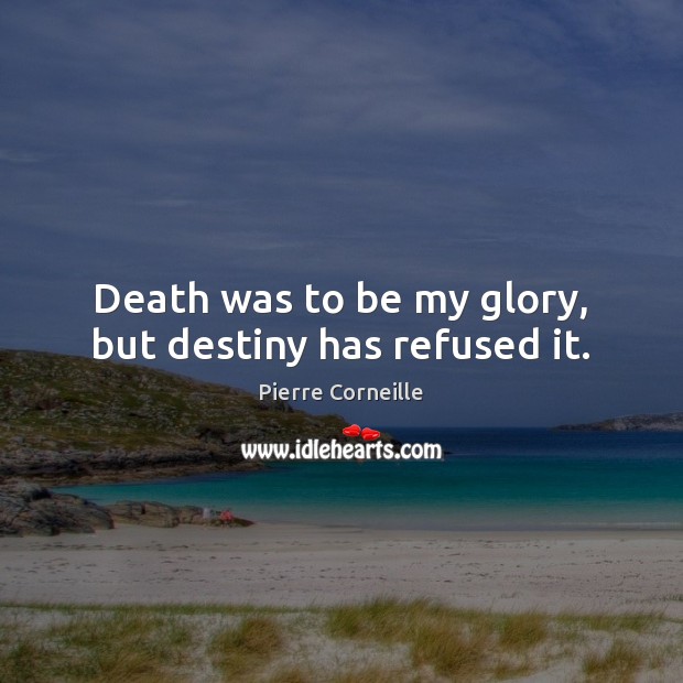 Death was to be my glory, but destiny has refused it. Image