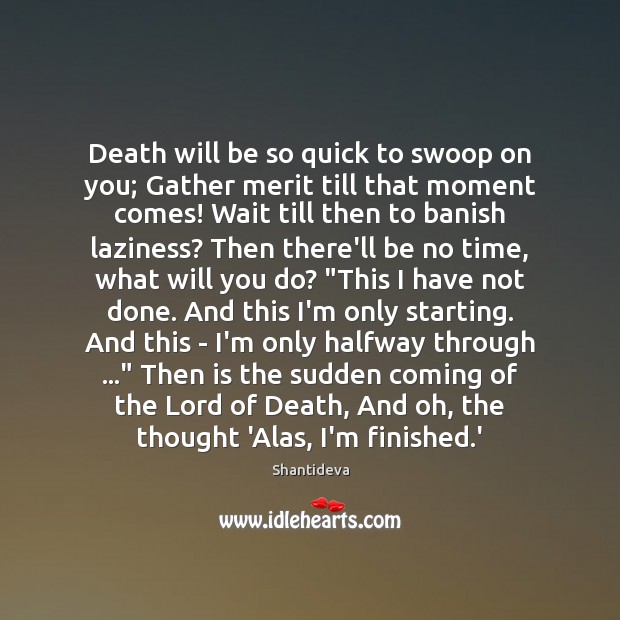 Death will be so quick to swoop on you; Gather merit till Shantideva Picture Quote