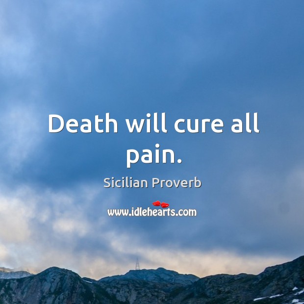 Death will cure all pain. Sicilian Proverbs Image