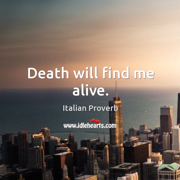 Death will find me alive. Image