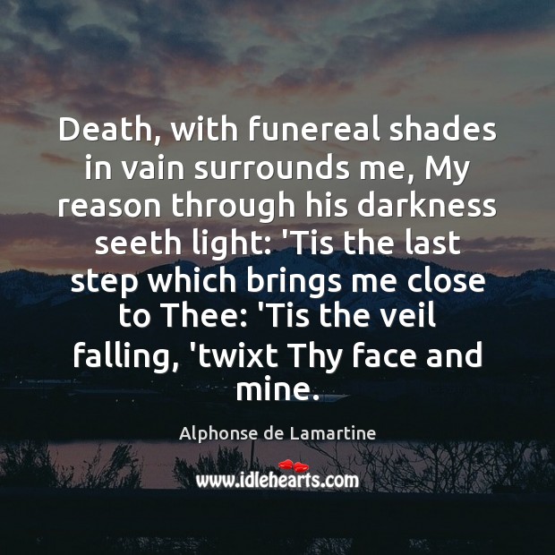 Death, with funereal shades in vain surrounds me, My reason through his Alphonse de Lamartine Picture Quote