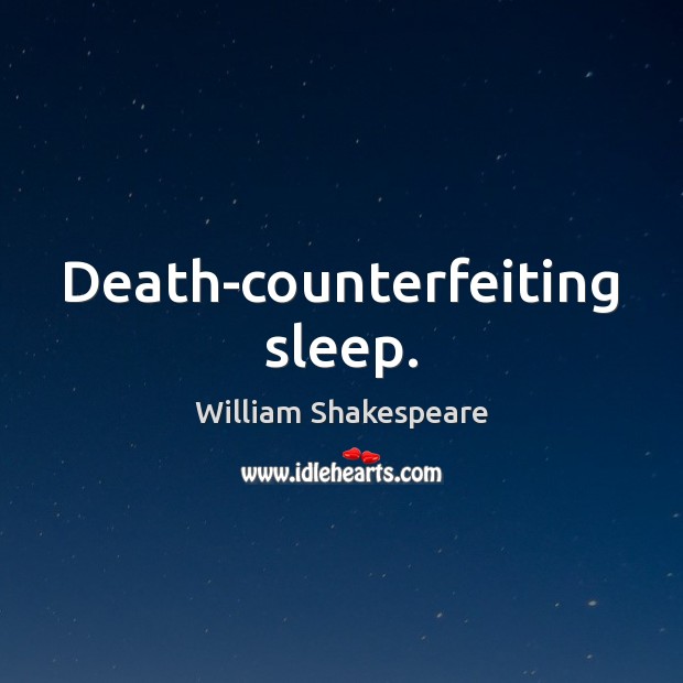 Death-counterfeiting sleep. William Shakespeare Picture Quote