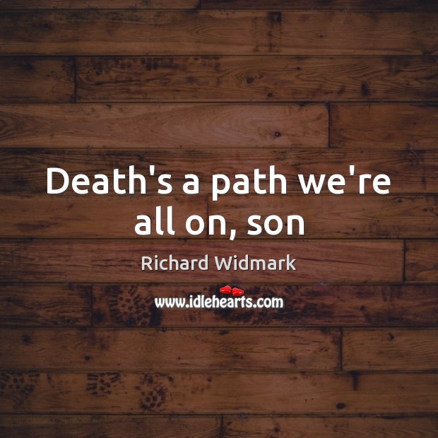 Death’s a path we’re all on, son Richard Widmark Picture Quote