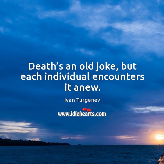 Death’s an old joke, but each individual encounters it anew. Image