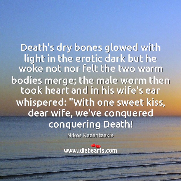 Death’s dry bones glowed with light in the erotic dark but he Nikos Kazantzakis Picture Quote