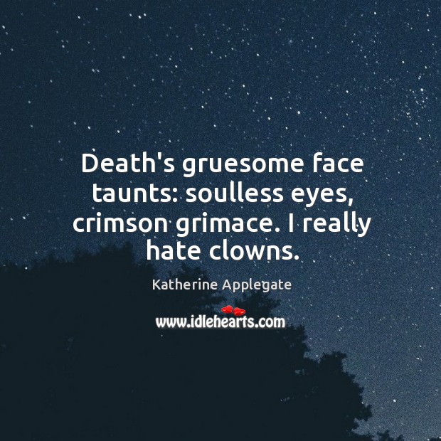Death’s gruesome face taunts: soulless eyes, crimson grimace. I really hate clowns. Image