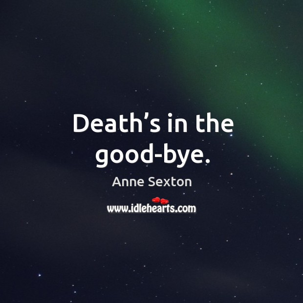 Death’s in the good-bye. Image