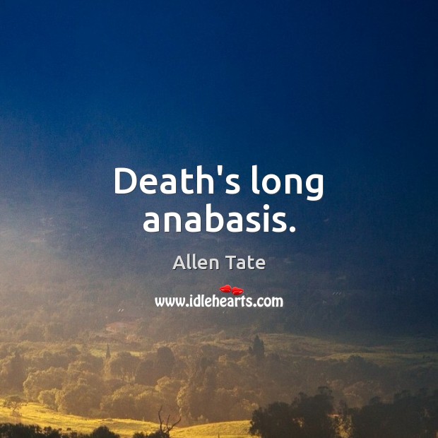 Death’s long anabasis. Allen Tate Picture Quote