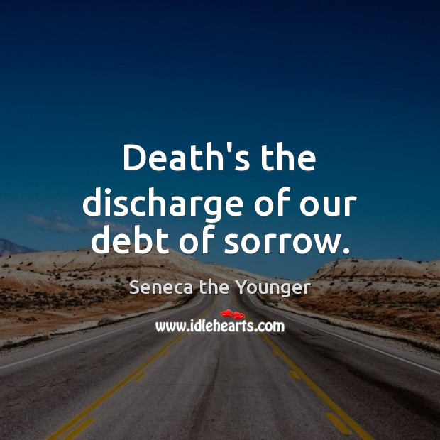 Death’s the discharge of our debt of sorrow. Seneca the Younger Picture Quote