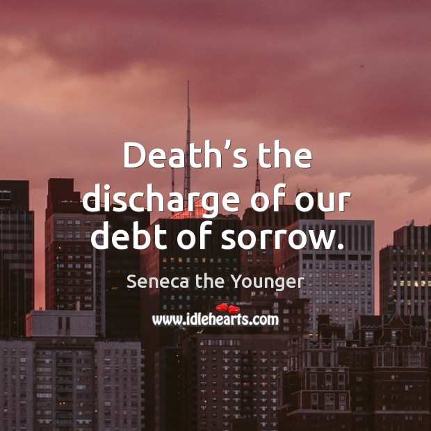 Death’s the discharge of our debt of sorrow. Image