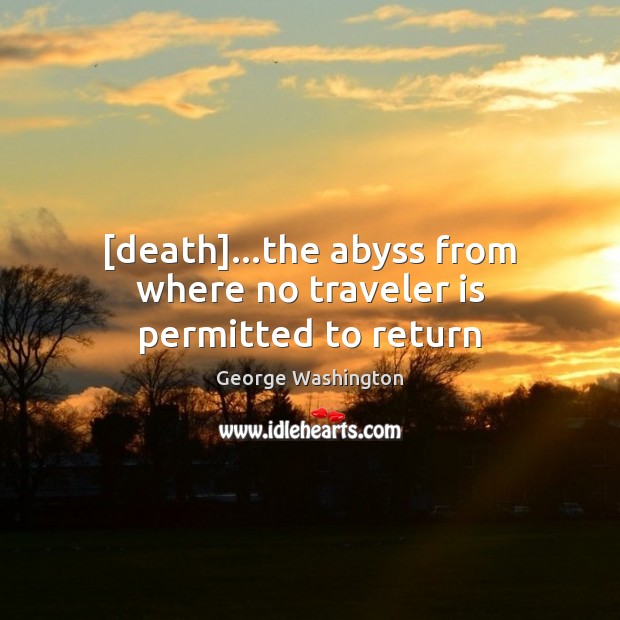 [death]…the abyss from where no traveler is permitted to return George Washington Picture Quote